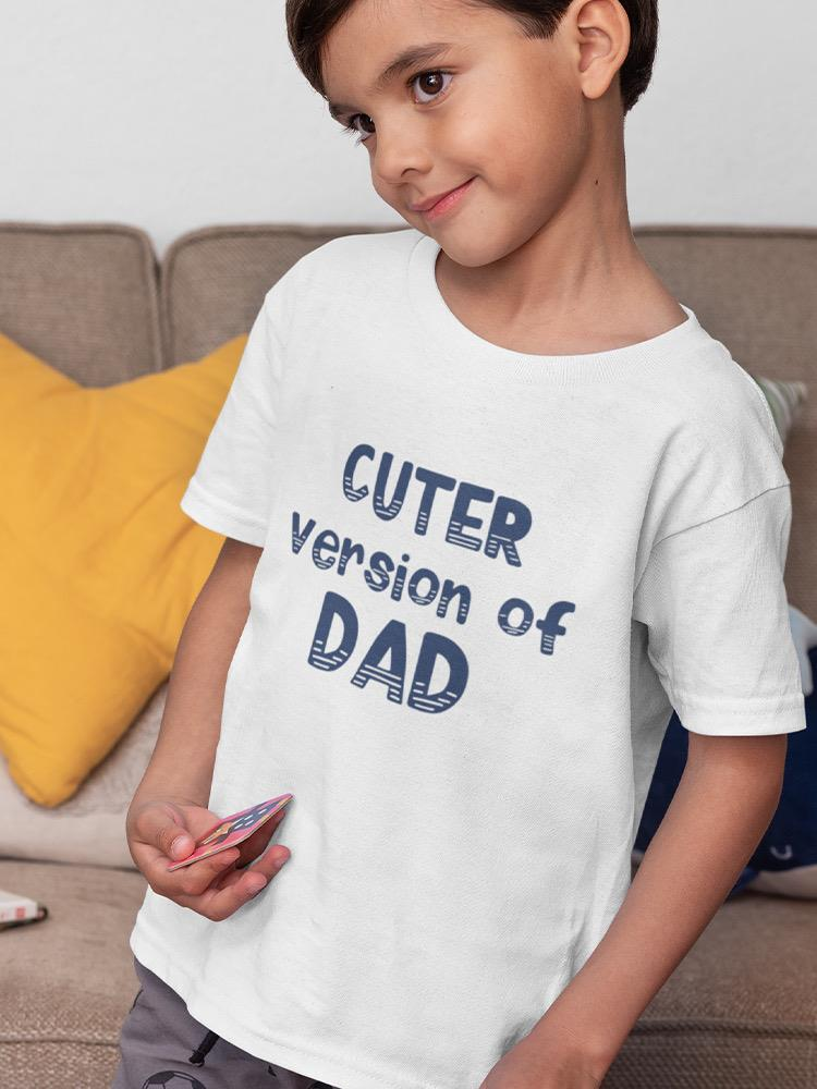 Cuter Version Of Dad. Toddler's T-shirt