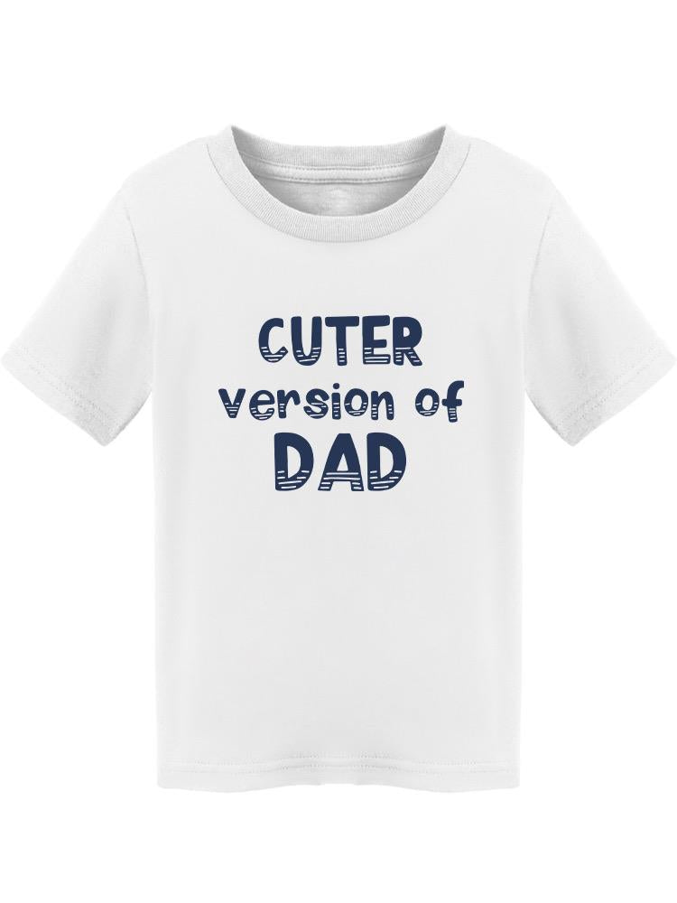 Cuter Version Of Dad. Toddler's T-shirt