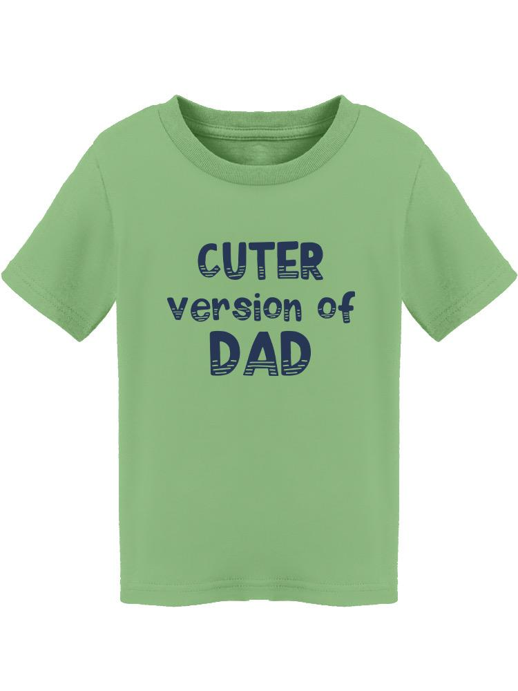 Cuter Version Of Dad. Toddler's T-shirt