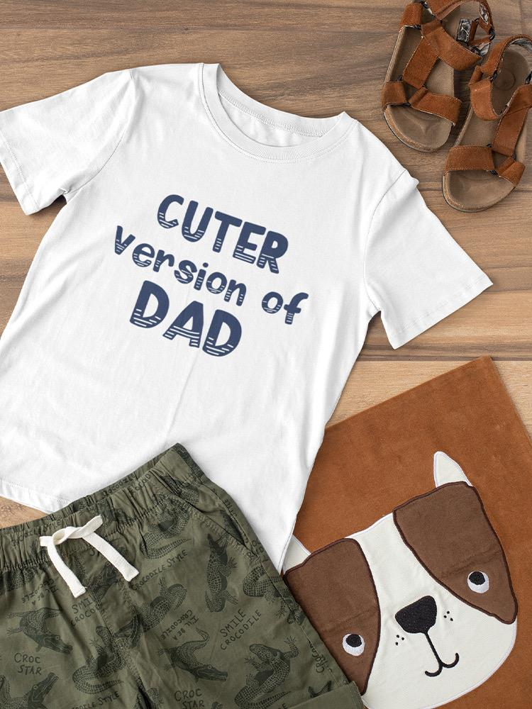 Cuter Version Of Dad. Toddler's T-shirt